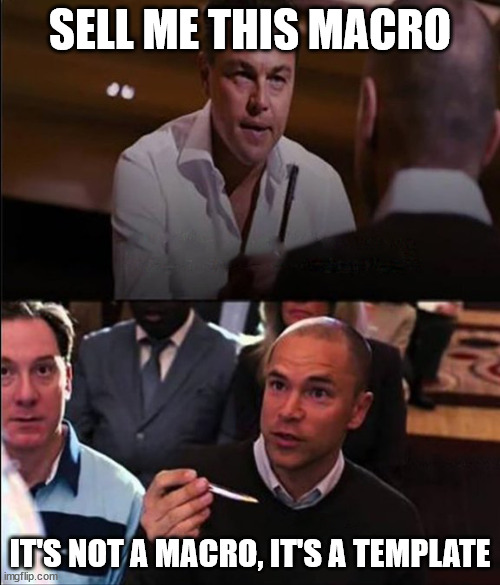 Jordan Belfort in The Wolf of Wall Street: 'Sell me this macro.' Chester Ming: 'It's not a macro, it's a template.'