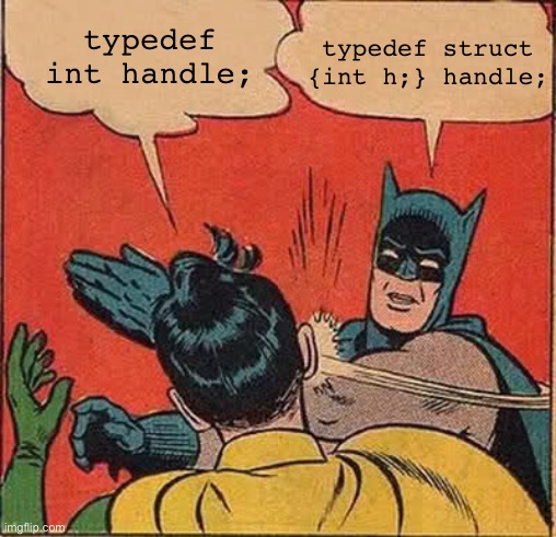 Robin: 'typedef int handle;'. Batman (slapping Robin): 'typedef struct {int h;} handle;'.
